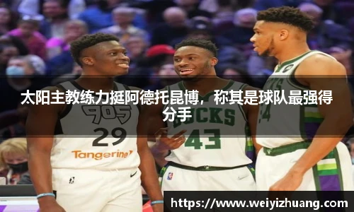 太阳主教练力挺阿德托昆博，称其是球队最强得分手