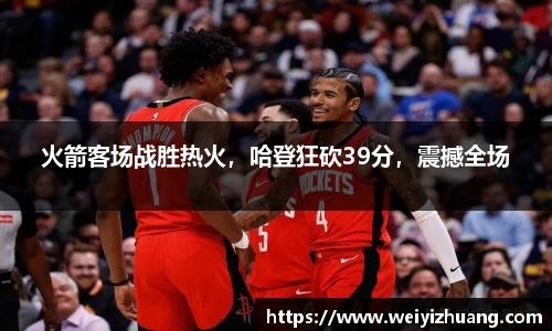 火箭客场战胜热火，哈登狂砍39分，震撼全场