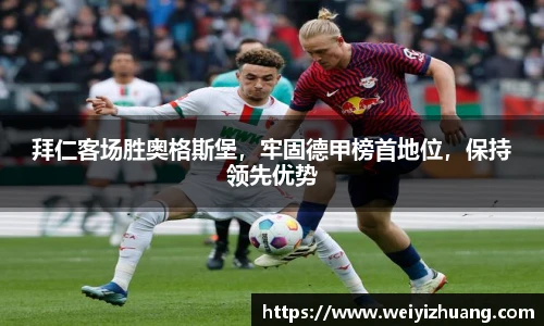 拜仁客场胜奥格斯堡，牢固德甲榜首地位，保持领先优势