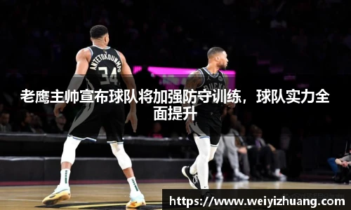老鹰主帅宣布球队将加强防守训练，球队实力全面提升