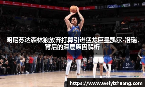 明尼苏达森林狼放弃打算引进猛龙巨星凯尔-洛瑞，背后的深层原因解析