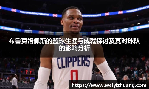 布鲁克洛佩斯的篮球生涯与成就探讨及其对球队的影响分析