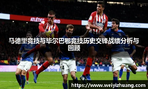 马德里竞技与毕尔巴鄂竞技历史交锋战绩分析与回顾