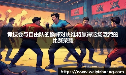 竞技会与自由队的巅峰对决谁将赢得这场激烈的比赛荣耀