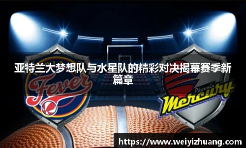 亚特兰大梦想队与水星队的精彩对决揭幕赛季新篇章
