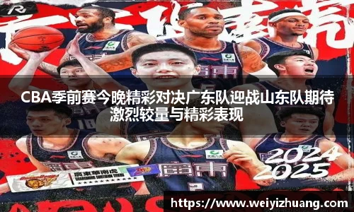 CBA季前赛今晚精彩对决广东队迎战山东队期待激烈较量与精彩表现