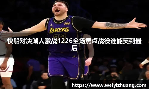 快船对决湖人激战1226全场焦点战役谁能笑到最后