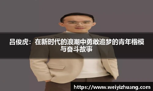 吕俊虎:在新时代的浪潮中勇敢追梦的青年楷模与奋斗故事