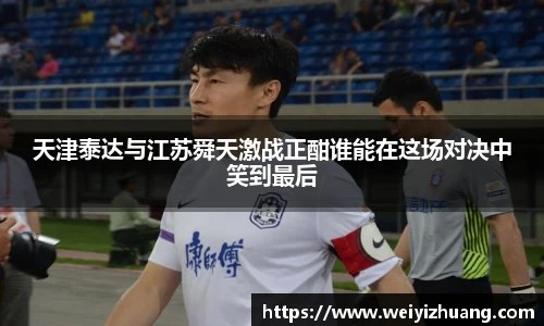 天津泰达与江苏舜天激战正酣谁能在这场对决中笑到最后